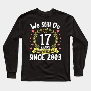 Happy Husband Wife We Still Do 17 Years Anniversary Since 2003 Marry Memory Party Day Long Sleeve T-Shirt